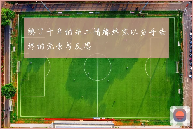 憋了十年的老二情缘终究以分手告终的无奈与反思